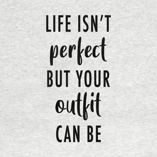 Life's Isn't Perfect But Your Outfit Can Be by quoteee